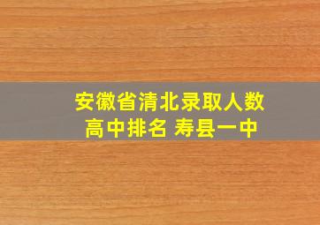 安徽省清北录取人数 高中排名 寿县一中